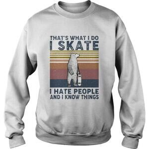 Thats What I Do I Skate I Hate People And I Know Things Bear  Sweatshirt